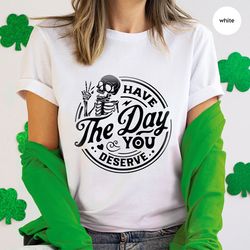 kindness gift, sarcastic shirts, have the day you deserve outfit, motivational skeleton tshirt, inspirational clothes