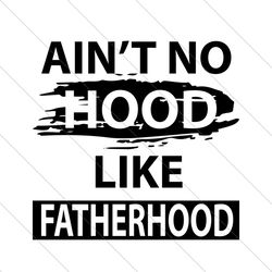aint no hood like fatherhood svg, fathers day svg, father svg, fatherhood svg, aint no hood svg, no hood svg