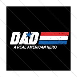 dad a real american hero svg, fathers day svg, dad svg, american hero svg, real american hero, dad hero svg