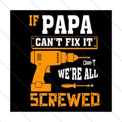 if papa cant fix it were all srewed svg, fathers day svg, papa cant fix svg, were all screwed svg, funny papa svg