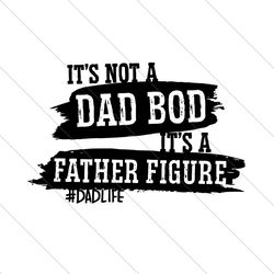 its not a dad bod its a father figure svg, fathers day svg, dad bod svg, father figure svg, dad life svg, dad svg,