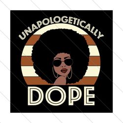 Unapologetically Dope Svg, Black Girl Svg, Dope Svg, Dope Girl Svg, Dope Black Girl Svg, Afro Girl Svg, Black Women Svg,