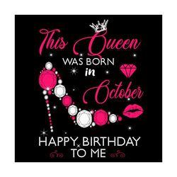 this queen was born in october happy birthday to me svg, birthday svg, birthday queen svg, born in october svg