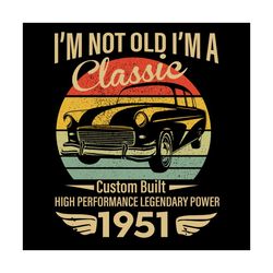 im not old im a classic custom built high performance legendary power svg, birthday svg, 70th birthday svg