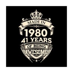 made in 1980 41 years of being awesome svg, birthday svg, 41st birthday svg, birthday king svg, made in 1980 svg