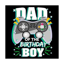dad of the birthday boy svg, birthday svg, birthday boy svg, dad svg, boy svg, gamer boy svg, dad of boy svg