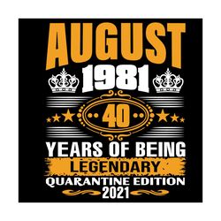 august 1981 40 years of being legendary quarantine edition 2021 svg, birthday svg, august 1981 svg, 40th birthday svg, 4