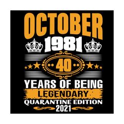 october 1981 40 years of being legendary quarantine edition 2021 svg, birthday svg, october 1981 svg, 40th birthday svg,