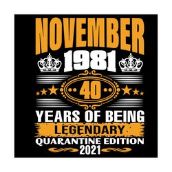 november 1981 40 years of being legendary quarantine edition 2021 svg, birthday svg, november 1981 svg, 40th birthday sv