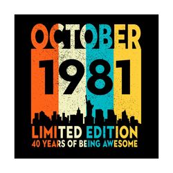 october 1981 limited edition 40 years of being awesome svg, birthday svg, october 1981 svg, born in 1981 svg, 40th birth