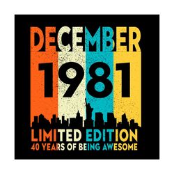 december 1981 limited edition 40 years of being awesome svg, birthday svg, december 1981 svg, born in 1981 svg