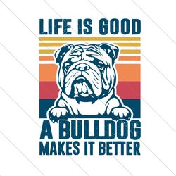 life is good a bulldog makes it better svg, trending svg, bulldog svg, dog svg, dod lovers svg, bulldog lovers svg, bull