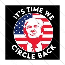 its time we circle back donald trump american flag svg