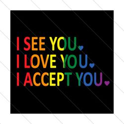 i see you i love you i accept you svg, lgbt svg, i see you svg, i love you svg, i accept you svg, lgbt boy svg, lgbt gir