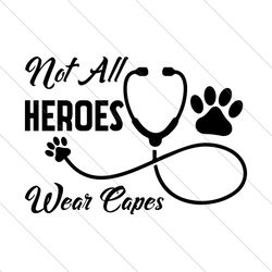 Not All Heroes Wear Capes Svg, Trending Svg, Veterinarian Svg, Wear Capes Svg, Not All Heroes Svg, Capes Svg, Heroes Svg