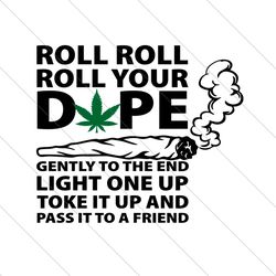 roll roll roll your dope svg, trending svg, marijuana svg, pothead svg, weed svg, dope svg, weed roll svg, roll weed svg