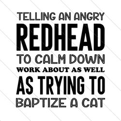 telling an angry redhead to calm down svg, trending svg, calm down svg, redhead svg, angry redhead svg, baptize a cat sv