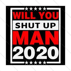 will you shut up man 2020, trending svg, joe biden svg, joe biden gift, joe biden shirt, svg file