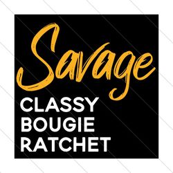 savage classy bougie ratche, i'm a savage pullover,savage tshirt, mama shirt, svg file