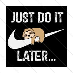 just do it later svg, lazy sloth lover svg, funny sleepy sloth svg, funny sleepy sloth shirt, svg file