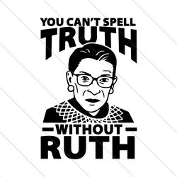 ruth cant spell truth without ruth svg,notorious rbg svg,ruth bader ginsburg svg, svg file