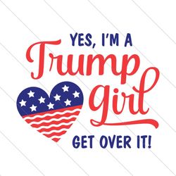 yes im a trump girl get over it svg, trending svg, trump girl, trump svg, donald trump, svg file