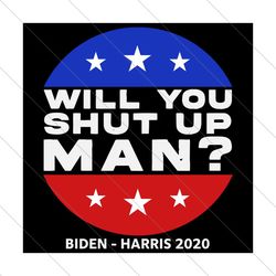 will you shut up man,trending svg, joe biden svg, joe biden gift, joe biden shirt, joe biden svg file digital