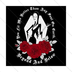 you fit me better than any soul on earth, halloween svg, beyond and below, morticia addams svg file