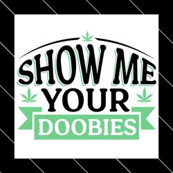 show me your doobies svg