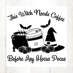 this witch needs coffee before any hocus pocus svg