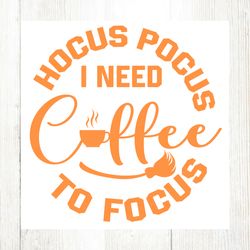Hocus Pocus I Need Coffee To Focus Svg File