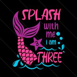 splash with me im 3 birthday mermaid svg