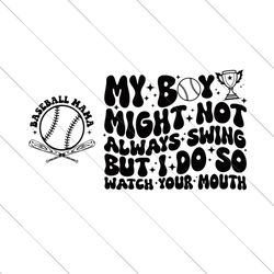 my boy might not always swing but i do so watch your mouth svg png, funny baseball mom sayings svg, baseball mama svg, d