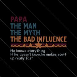 papa the man, the myth, the bad infuence svg, father's day svg, fatherhood svg, dad life gift idea, best daddy dada
