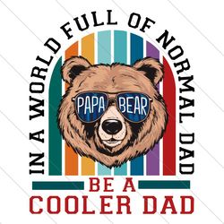 in a world full of normal dad svg, be a cooler dad svg, father's day svg, papa bear svg