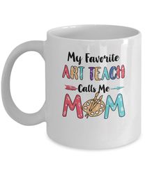 my favorite art teacher calls me mom mothers day gift mug