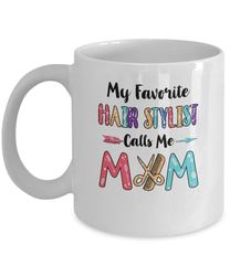 my favorite hair stylist calls me mom mothers day gift mug