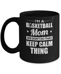 i'm a basketball mom we don't do that keep calm thing mug