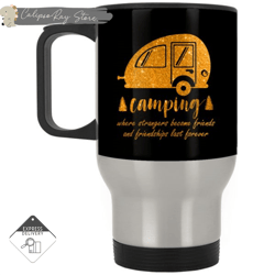 camping where strangers become friends travel mugs, custom coffee mugs, personalised gifts