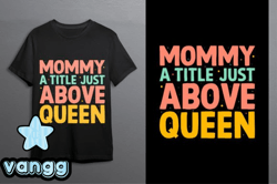 Mommy A Little Above Queen  Design 130