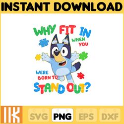 bluey why fit in when you were born to stand out autism png, bluey chacracter png, instant download