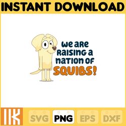 janelle we are raising a nation of squibs png, bluey chacracter png, instant download