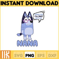 nana hnag on i'll just get my png, bluey chacracter png, instant download