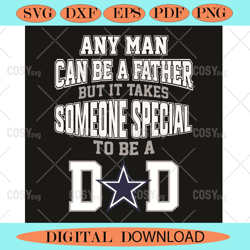 any man can be a father but it takes someone special to be a dad svg  ,nfl svg,nfl football,super bowl, super bowl svg,s