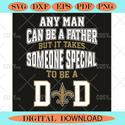 any man can be a father but it takes someone special to be a dad svg  ,nfl svg,nfl football,super bowl, super bowl svg,s