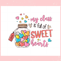 valentines day my class is full of sweet hearts teacher svg,valentine svg,valentine day ,valentine,happy valentine, cupi