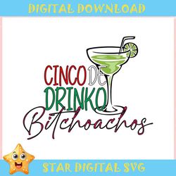 cinco de drinko bitchachos mexican party ,trending, mothers day svg, fathers day svg, bluey svg, mom svg, dady svg.jpg