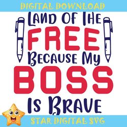 land of the free because my boss is brave svg