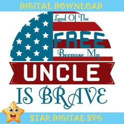 land of the free because my uncle is brave svg