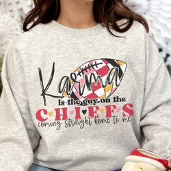 karma is the guy on the chiefs coming straight home to me sweatshirt  unisex